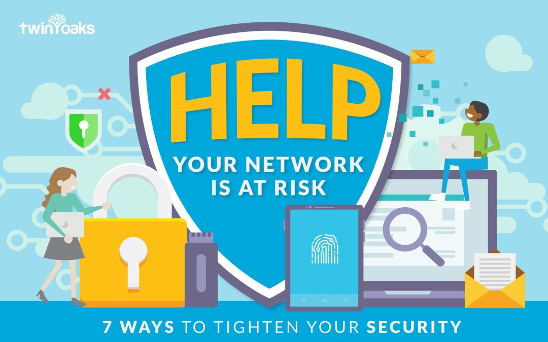 HELP! Your Network is at Risk! Here’s 7 Ways to Tighten Your Cybersecurity