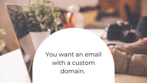 You want an email with a custom domain