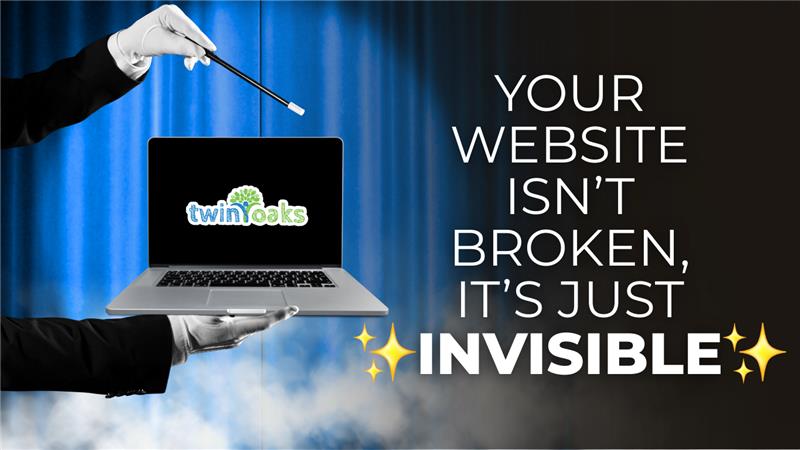 Your Website Isn’t Broken — It’s Just Invisible Your Website Isn’t Broken — It’s Just Invisible